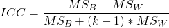 Rendered by QuickLaTeX.com ICC = \dfrac {{{MS_B-MS_W}}}{MS_B+(k-1)*MS_W}}