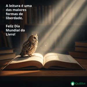 A imagem de uma coruja em cima de um livro numa biblioteca com um raio de sol caindo sobre o livro, acompanhados da frase: A leitura é uma das maiores formas de liberdade. Feliz Dia Mundial do Livro!
